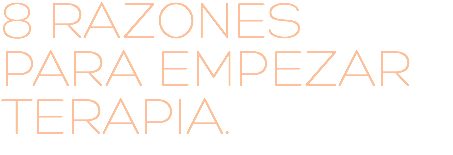 8 RAZONES PARA EMPEZAR TERAPIA.