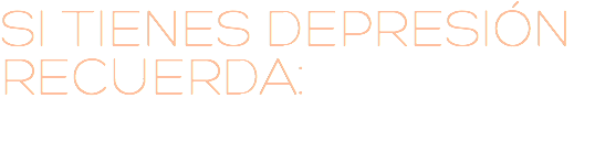SI TIENES DEPRESIÓN RECUERDA: 